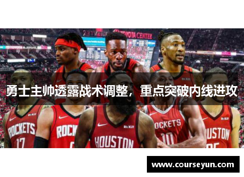 勇士主帅透露战术调整，重点突破内线进攻