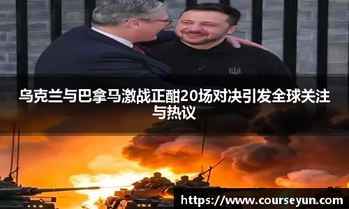 乌克兰与巴拿马激战正酣20场对决引发全球关注与热议